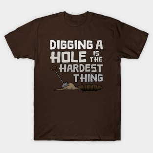 Digging A Hole Is The Hardest Thing T-Shirt